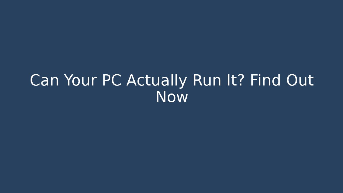 Can Your PC Actually Run It? Find Out Now - Create More Assets