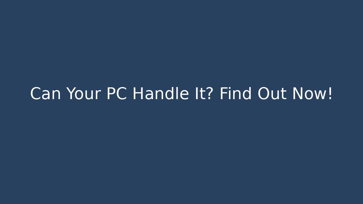 Can Your PC Handle It? Find Out Now!