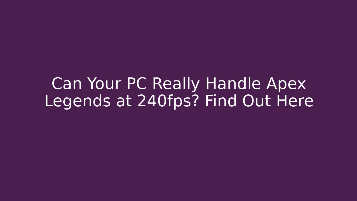 Can Your PC Really Handle Apex Legends at 240fps? Find Out Here