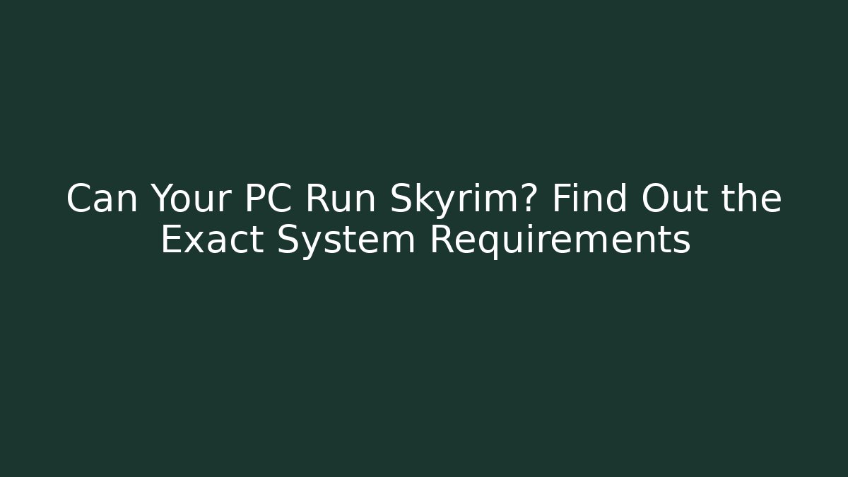 Can Your PC Run Skyrim? Find Out the Exact System Requirements