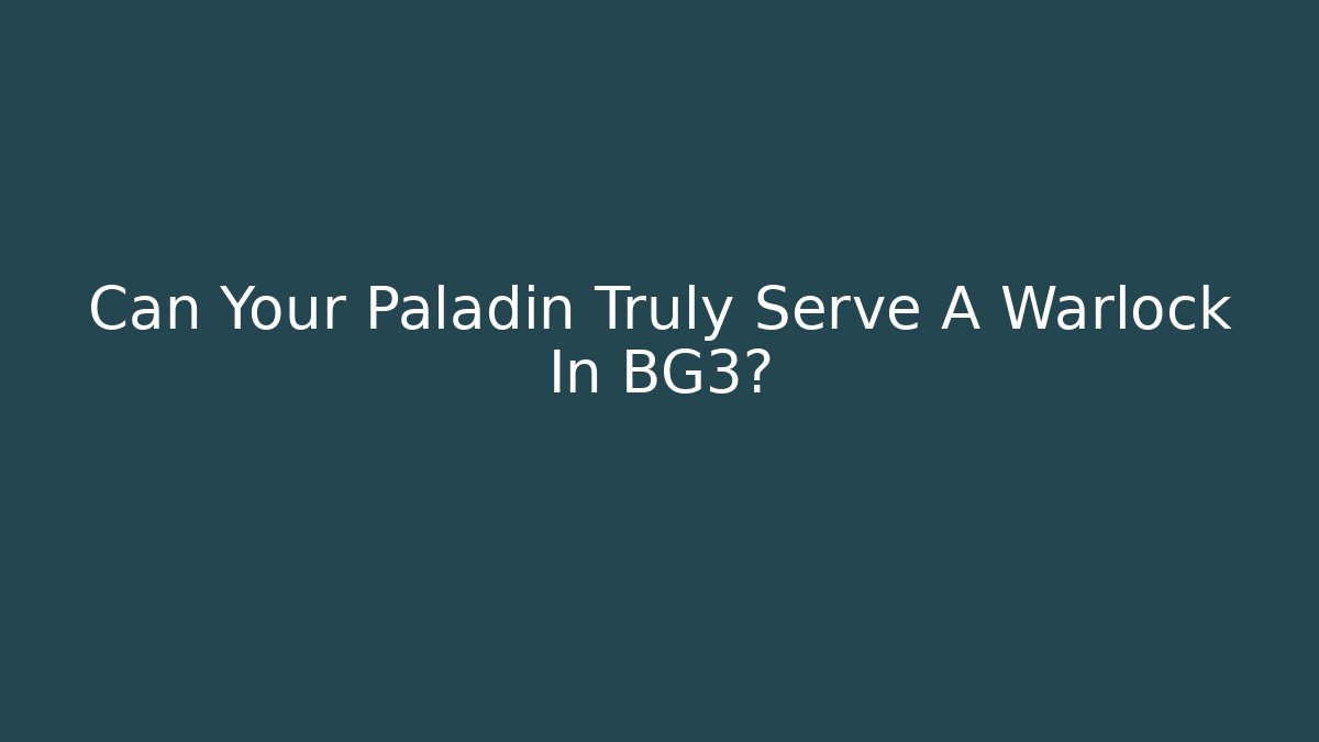 Can Your Paladin Truly Serve A Warlock In BG3?