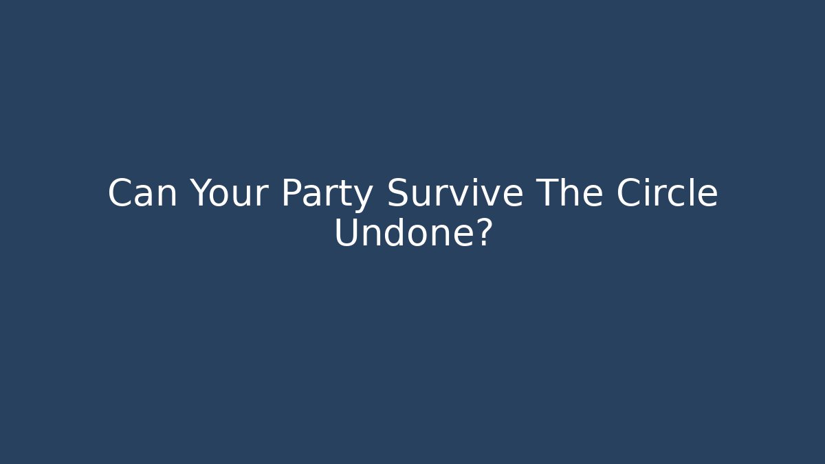 Can Your Party Survive The Circle Undone?