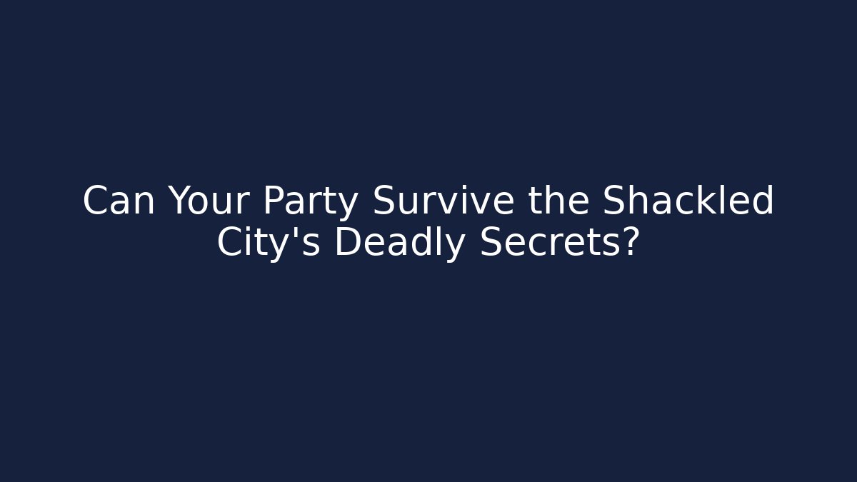 Can Your Party Survive the Shackled City's Deadly Secrets?