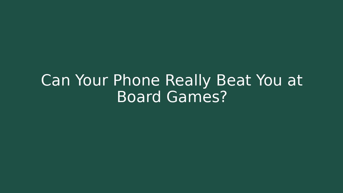 Can Your Phone Really Beat You at Board Games?