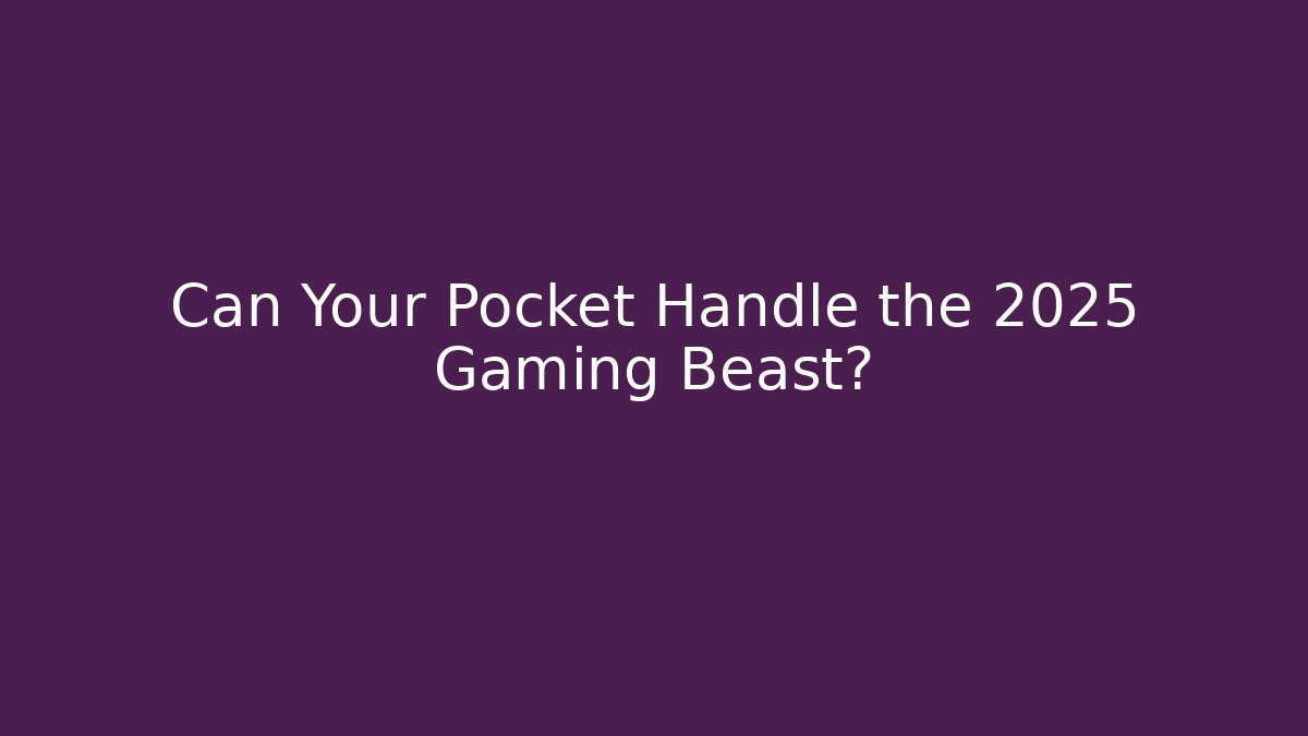 Can Your Pocket Handle the 2025 Gaming Beast?