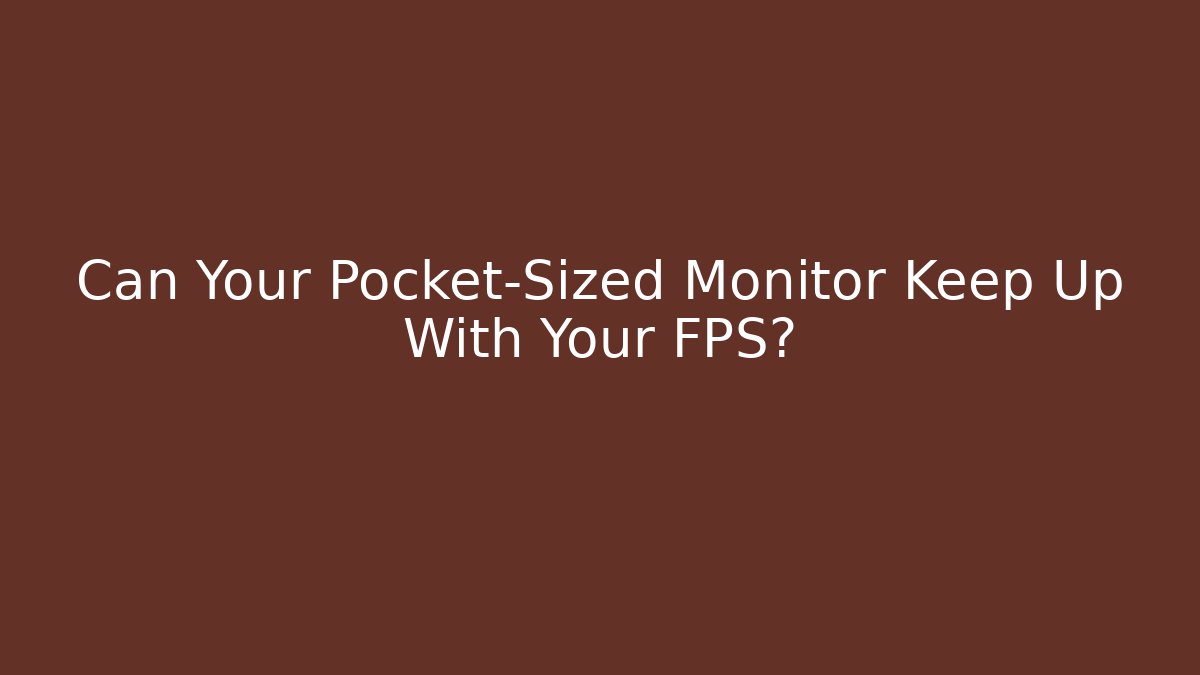Can Your Pocket-Sized Monitor Keep Up With Your FPS?