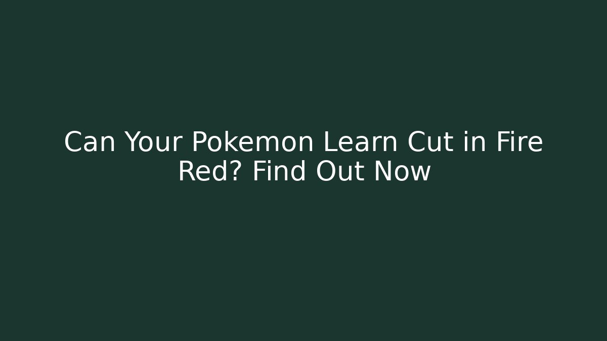 Can Your Pokemon Learn Cut in Fire Red? Find Out Now