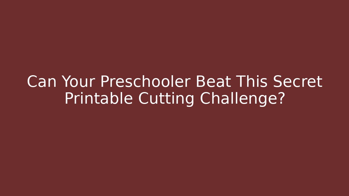 Can Your Preschooler Beat This Secret Printable Cutting Challenge?