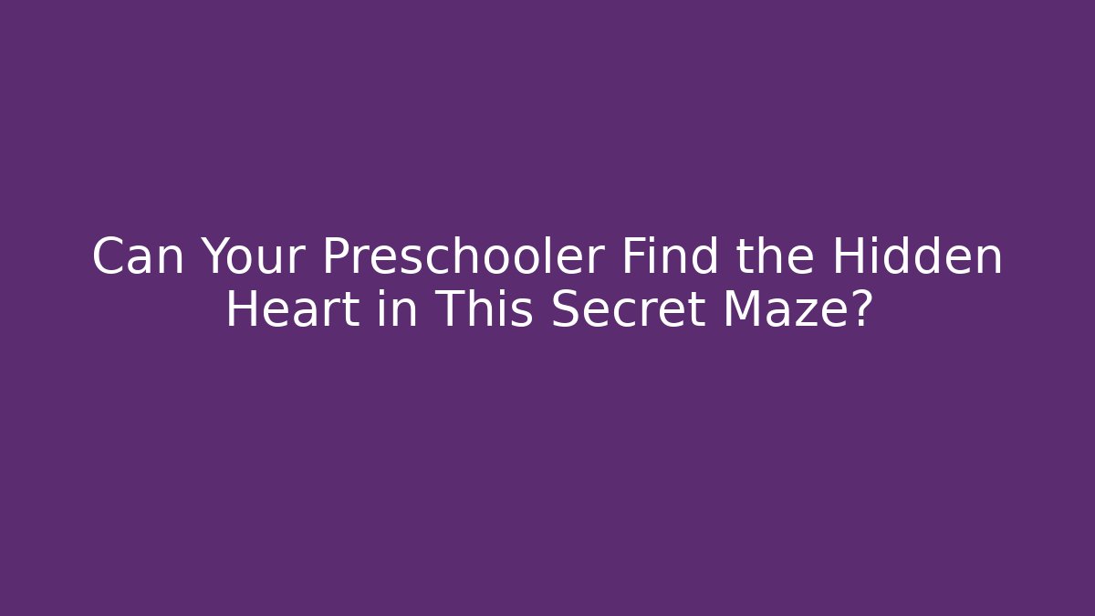 Can Your Preschooler Find the Hidden Heart in This Secret Maze?