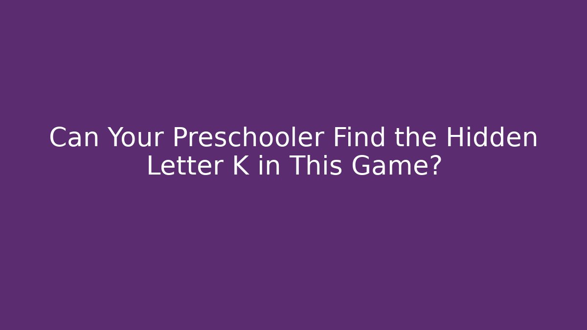 Can Your Preschooler Find the Hidden Letter K in This Game?