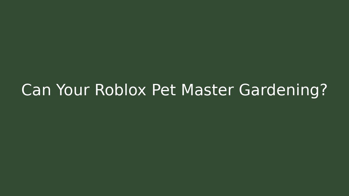 Can Your Roblox Pet Master Gardening? - Create More Assets