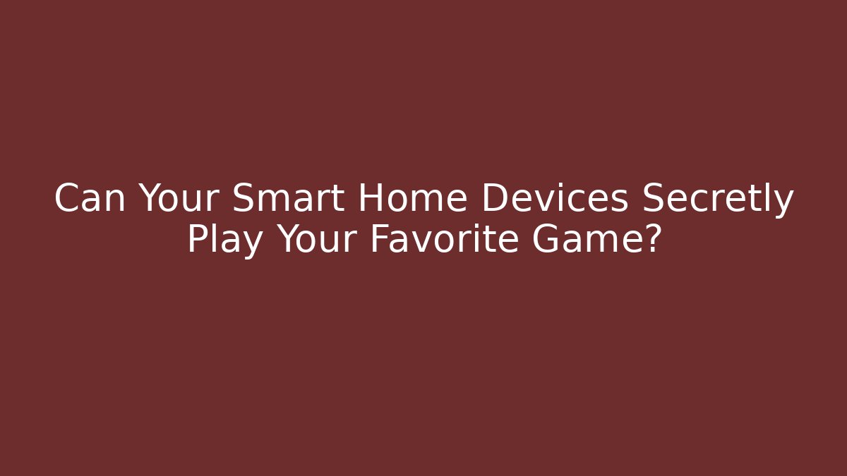 Can Your Smart Home Devices Secretly Play Your Favorite Game?