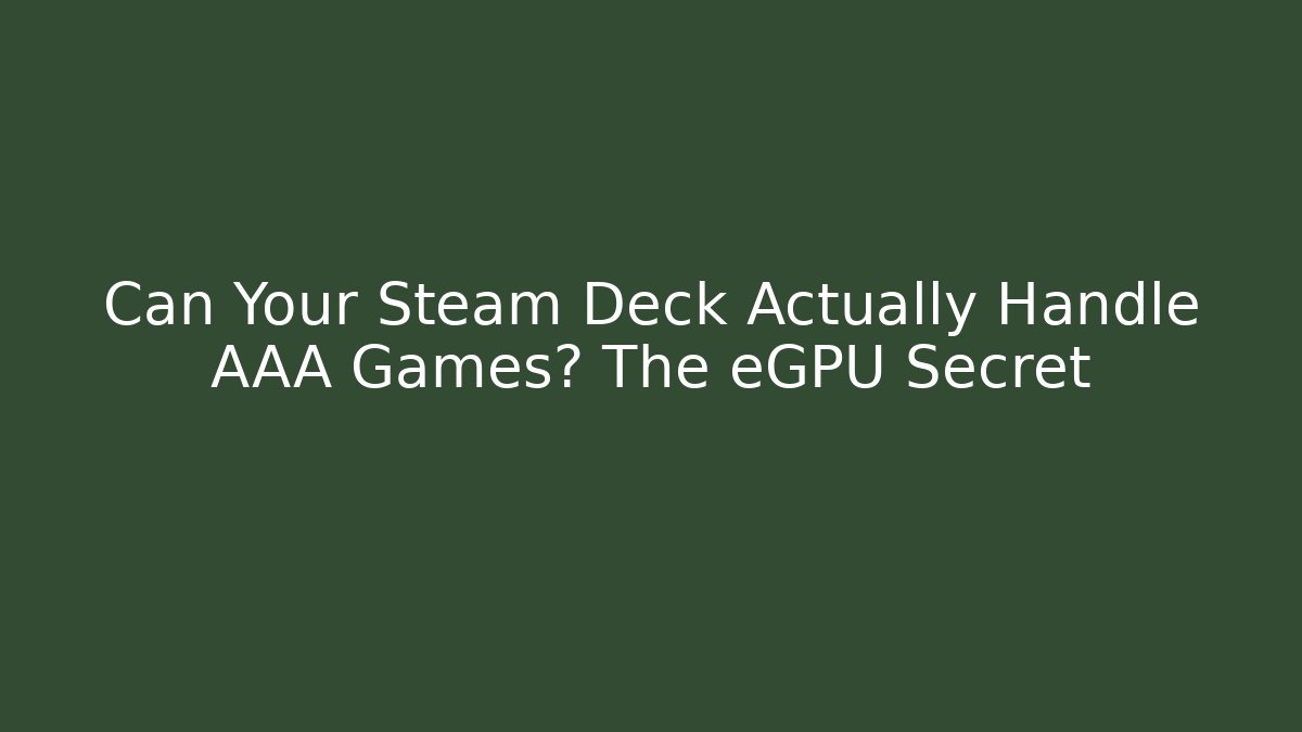 Can Your Steam Deck Actually Handle AAA Games? The eGPU Secret