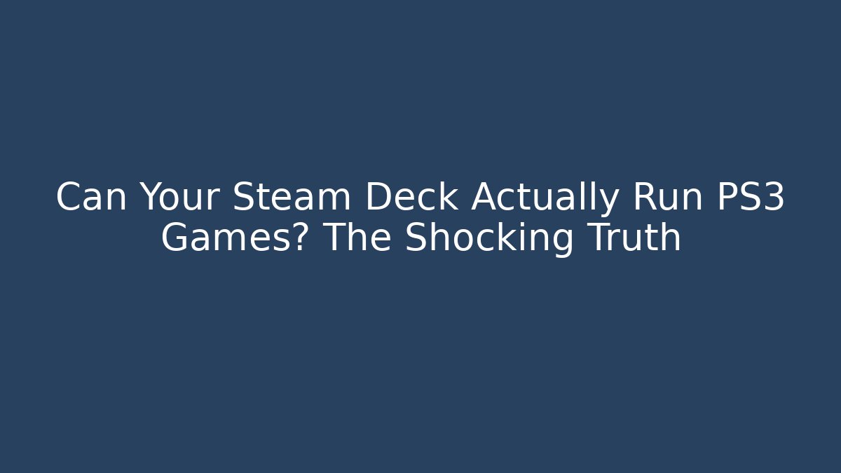 Can Your Steam Deck Actually Run PS3 Games? The Shocking Truth