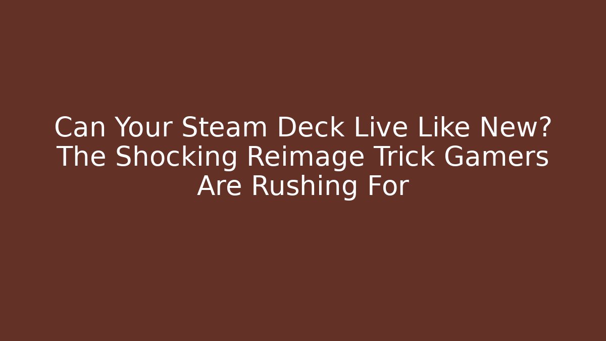 Can Your Steam Deck Live Like New? The Shocking Reimage Trick Gamers Are Rushing For