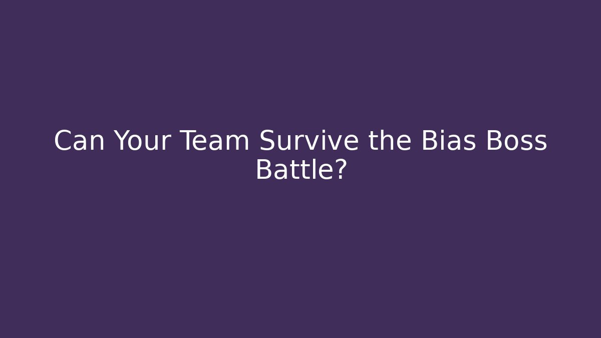 Can Your Team Survive the Bias Boss Battle?