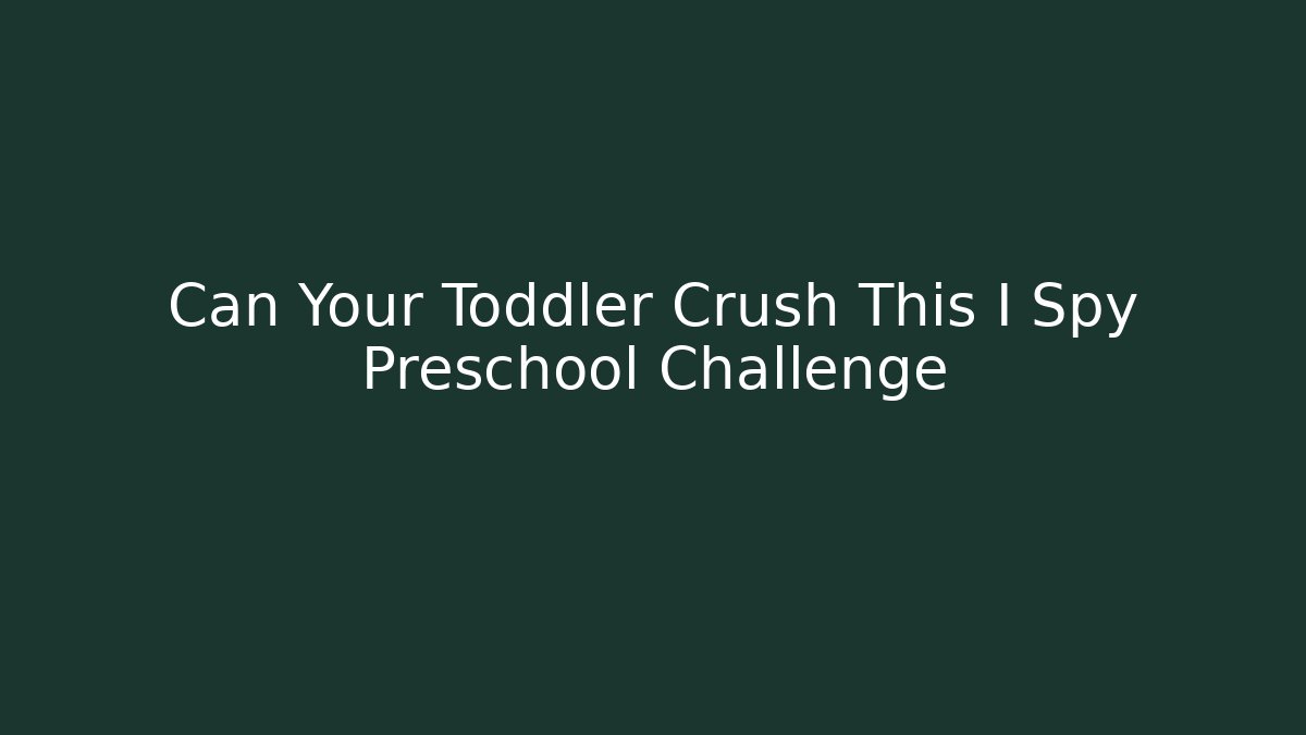 Can Your Toddler Crush This I Spy Preschool Challenge