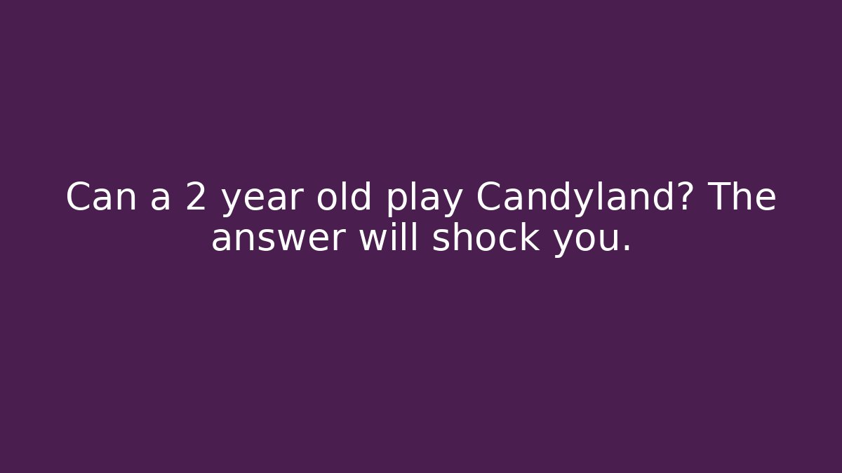 Can a 2 year old play Candyland? The answer will shock you. - Create More Assets