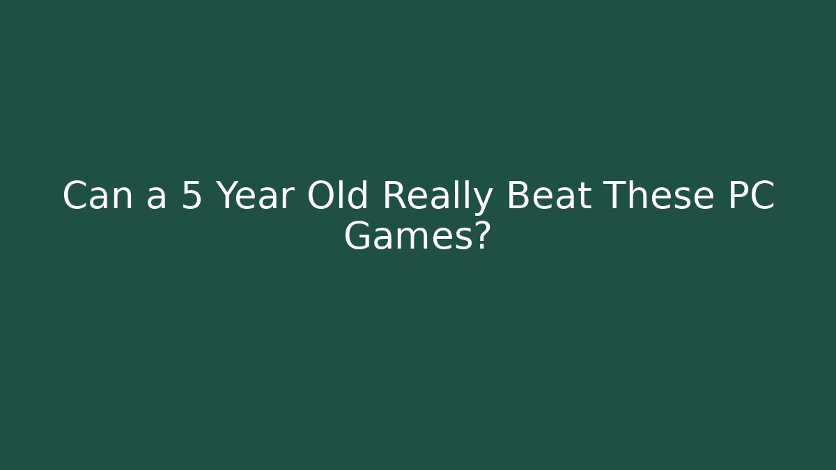 Can a 5 Year Old Really Beat These PC Games?