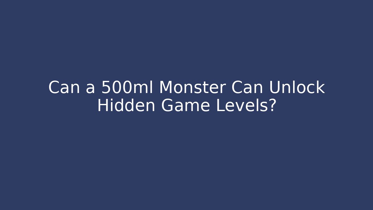 Can a 500ml Monster Can Unlock Hidden Game Levels?