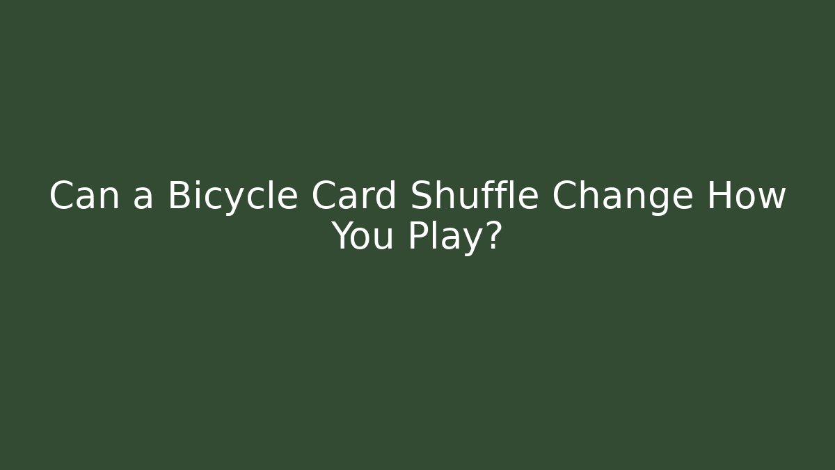 Can a Bicycle Card Shuffle Change How You Play?