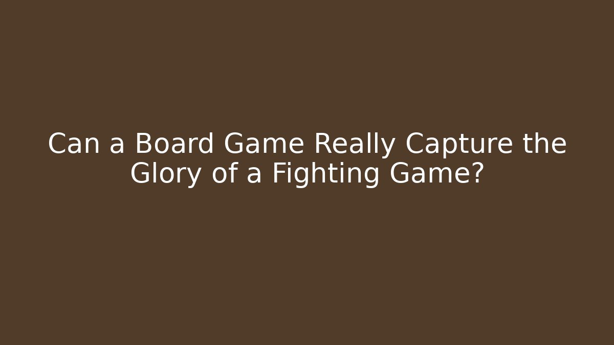 Can a Board Game Really Capture the Glory of a Fighting Game?