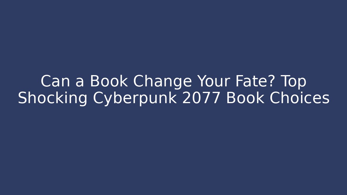 Can a Book Change Your Fate? Top Shocking Cyberpunk 2077 Book Choices
