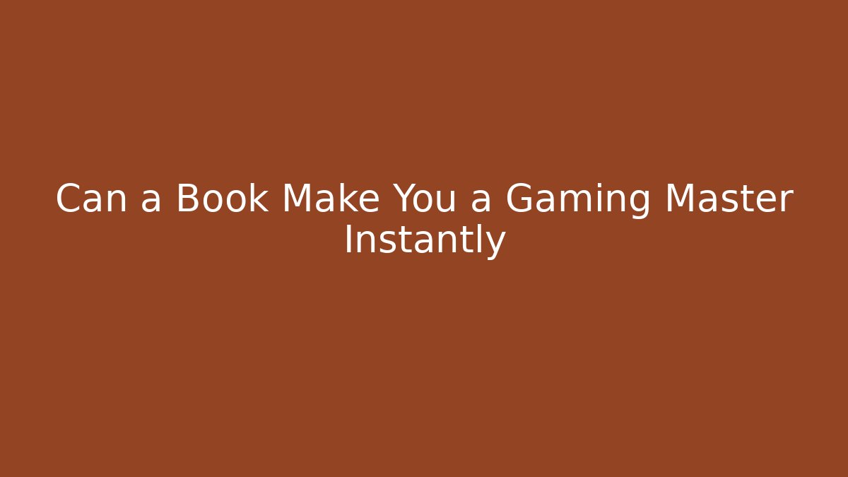 Can a Book Make You a Gaming Master Instantly