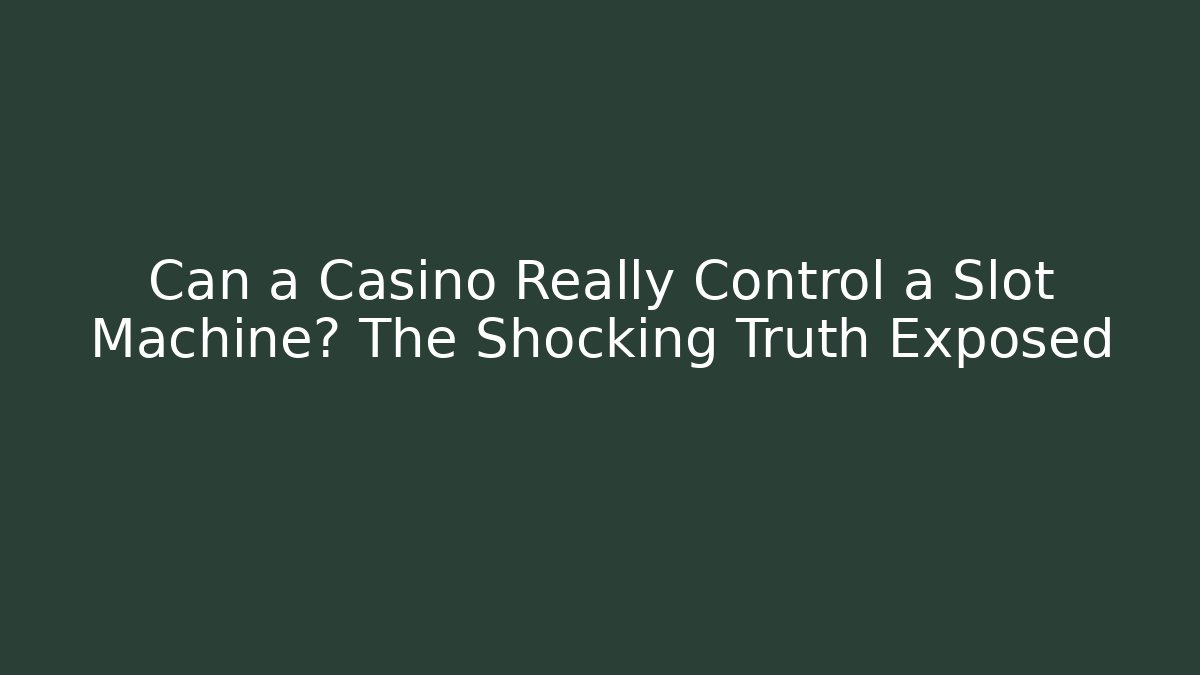 Can a Casino Really Control a Slot Machine? The Shocking Truth Exposed