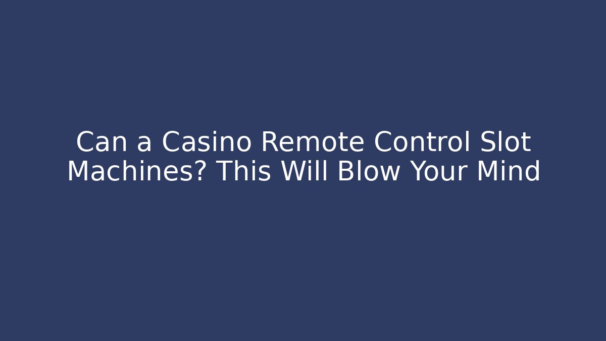 Can a Casino Remote Control Slot Machines? This Will Blow Your Mind