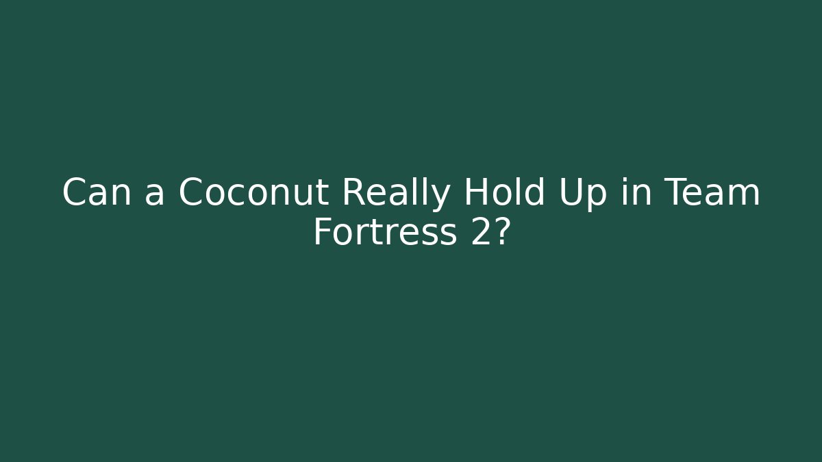 Can a Coconut Really Hold Up in Team Fortress 2?