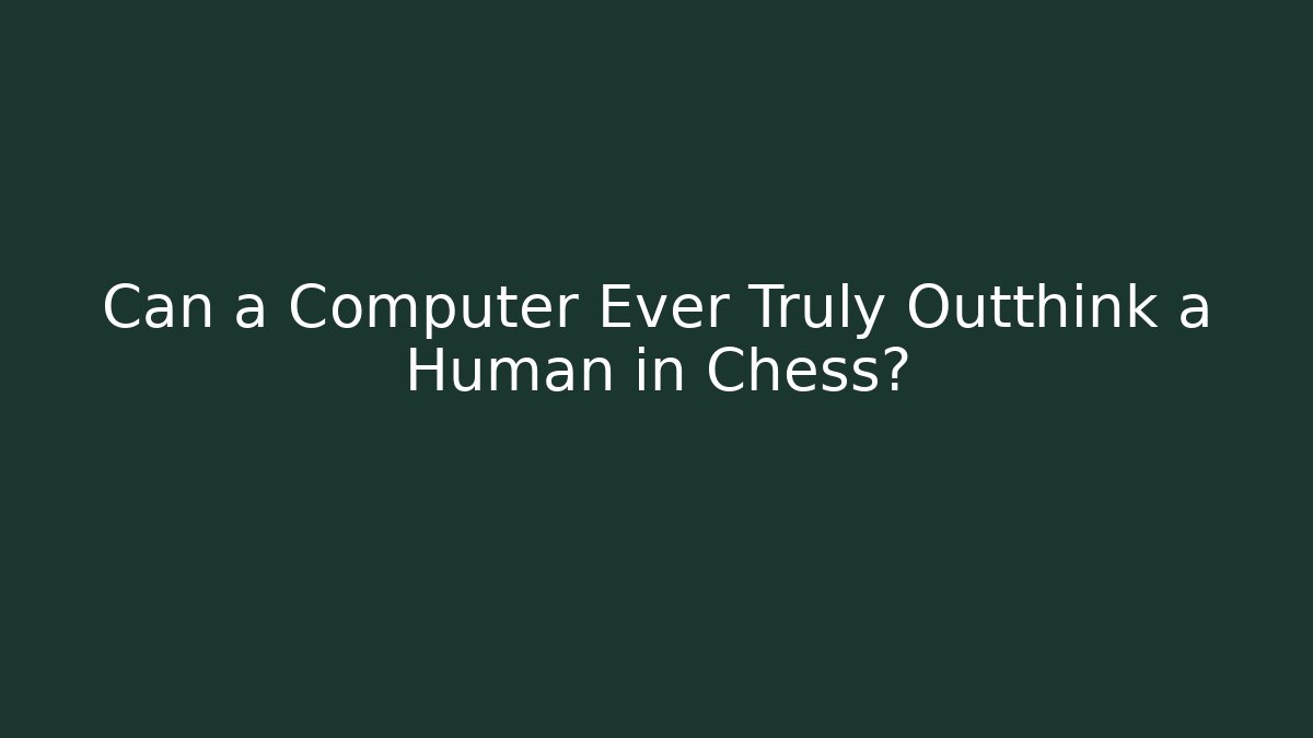 Can a Computer Ever Truly Outthink a Human in Chess? - Create More Assets