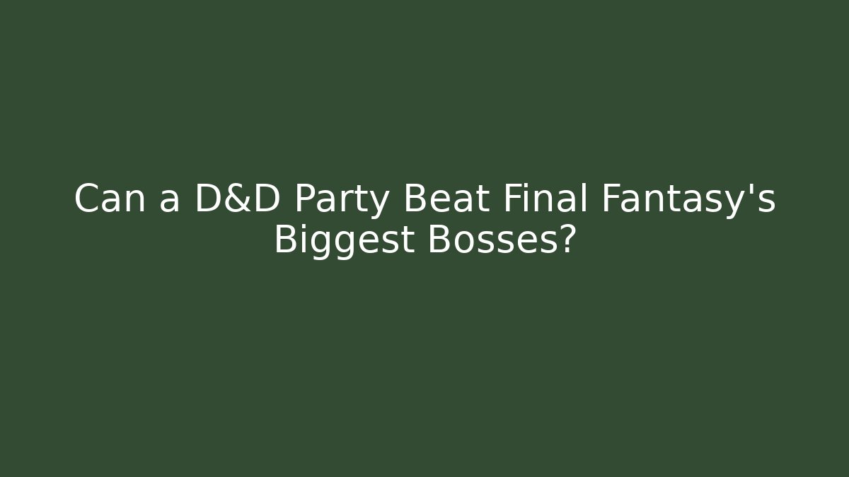 Can a D&D Party Beat Final Fantasy's Biggest Bosses?