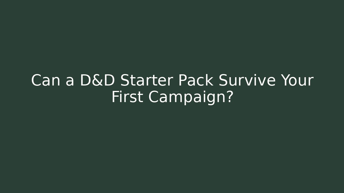 Can a D&D Starter Pack Survive Your First Campaign?