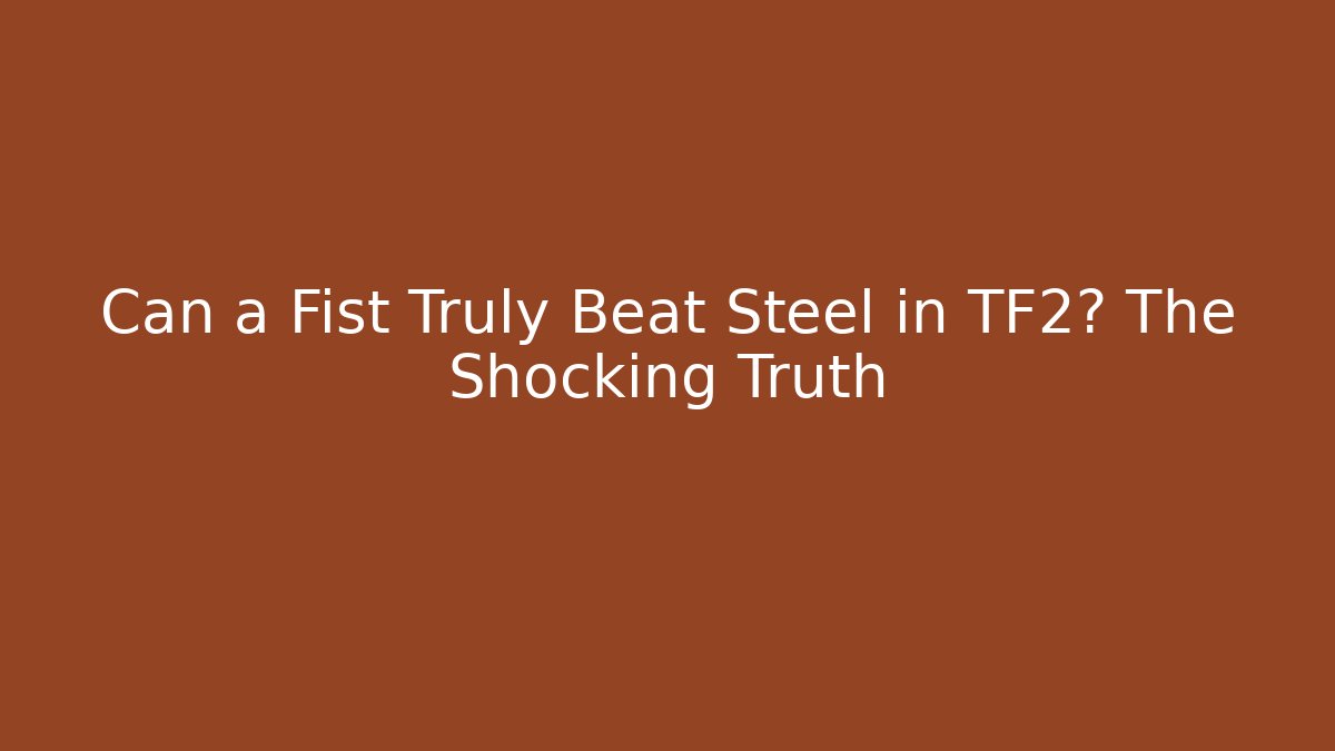 Can a Fist Truly Beat Steel in TF2? The Shocking Truth