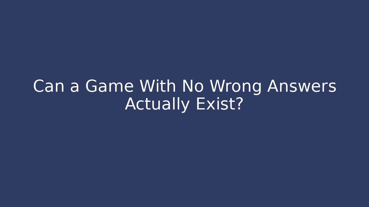 Can a Game With No Wrong Answers Actually Exist? - Create More Assets