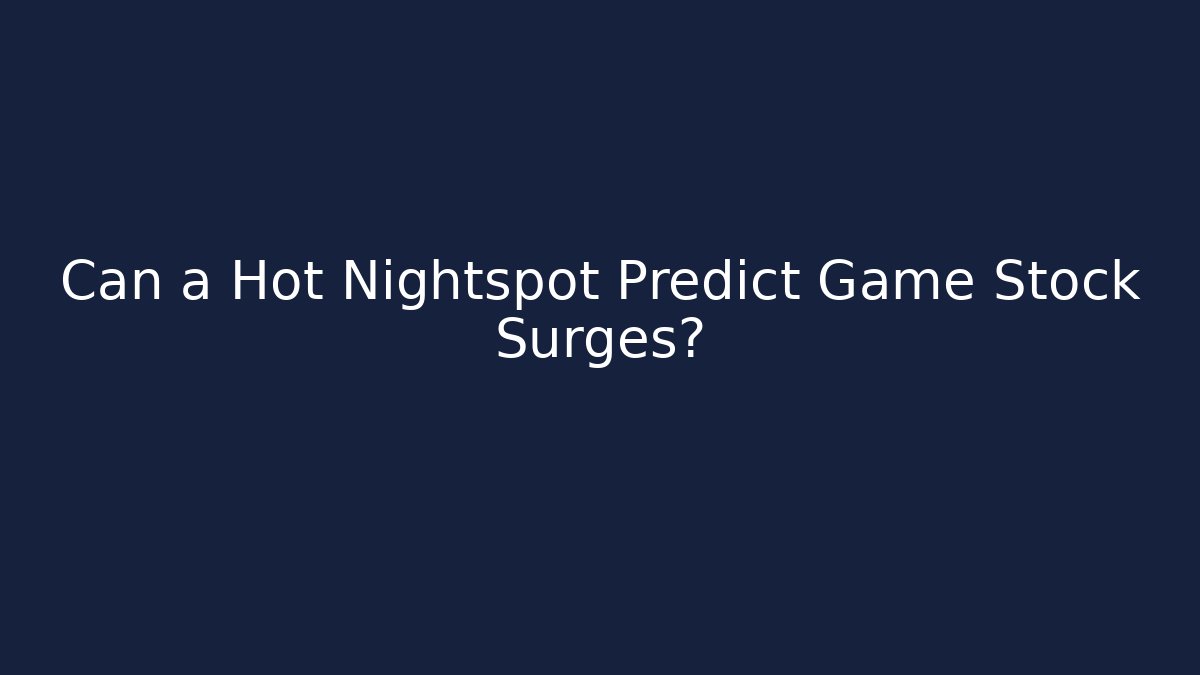 Can a Hot Nightspot Predict Game Stock Surges? - Create More Assets