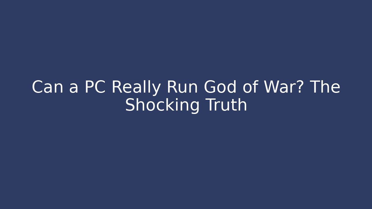 Can a PC Really Run God of War? The Shocking Truth