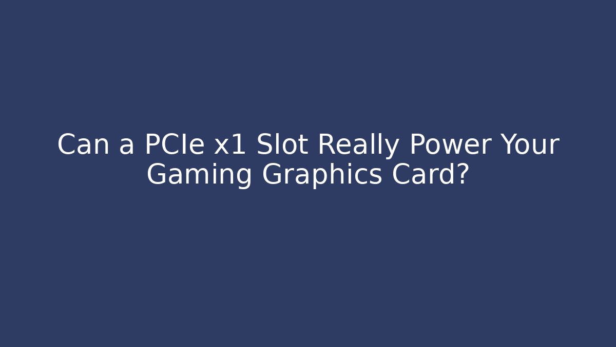 Can a PCIe x1 Slot Really Power Your Gaming Graphics Card?