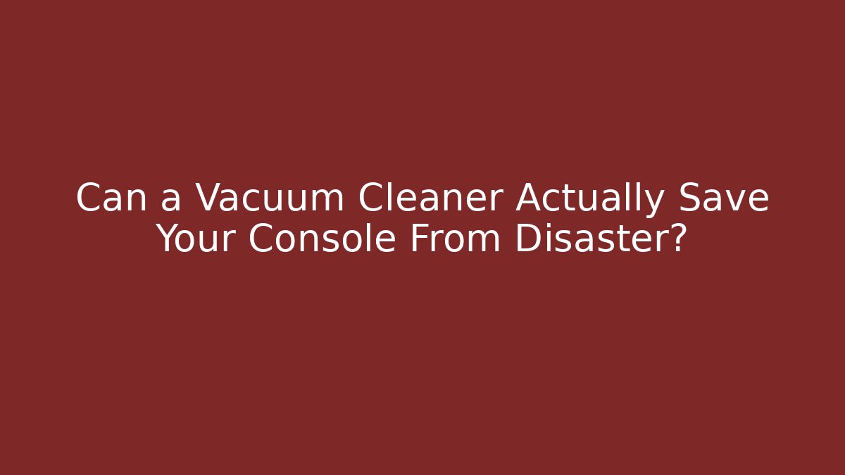 Can a Vacuum Cleaner Actually Save Your Console From Disaster?