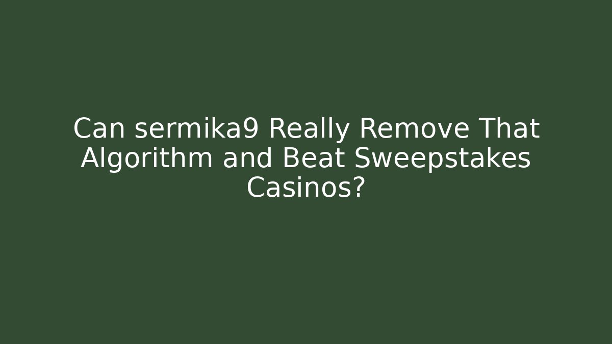 Can sermika9 Really Remove That Algorithm and Beat Sweepstakes Casinos? - Create More Assets