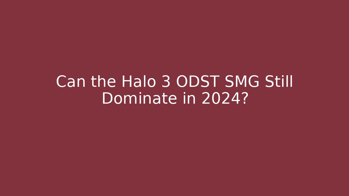 Can the Halo 3 ODST SMG Still Dominate in 2024?