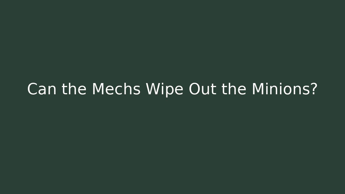Can the Mechs Wipe Out the Minions?