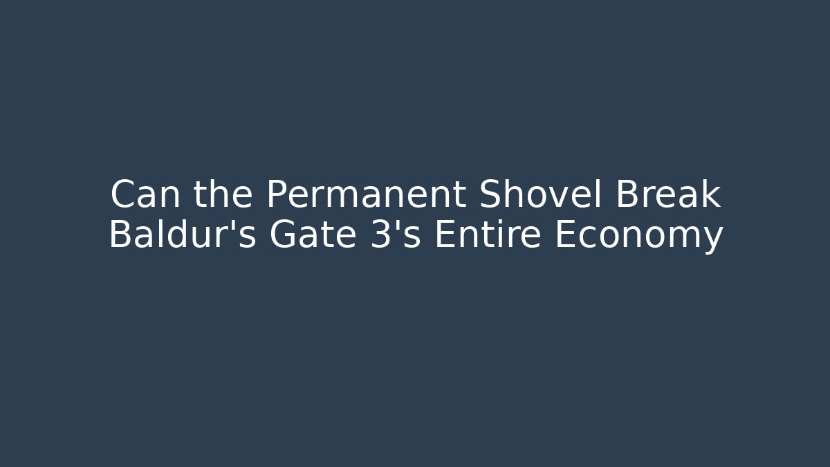Can the Permanent Shovel Break Baldur's Gate 3's Entire Economy