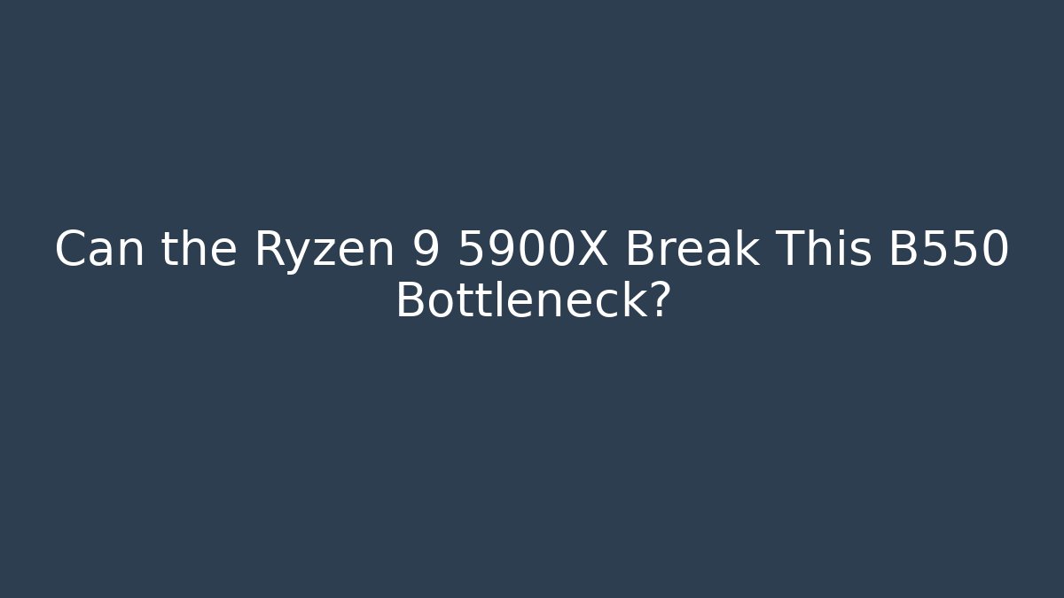 Can the Ryzen 9 5900X Break This B550 Bottleneck?