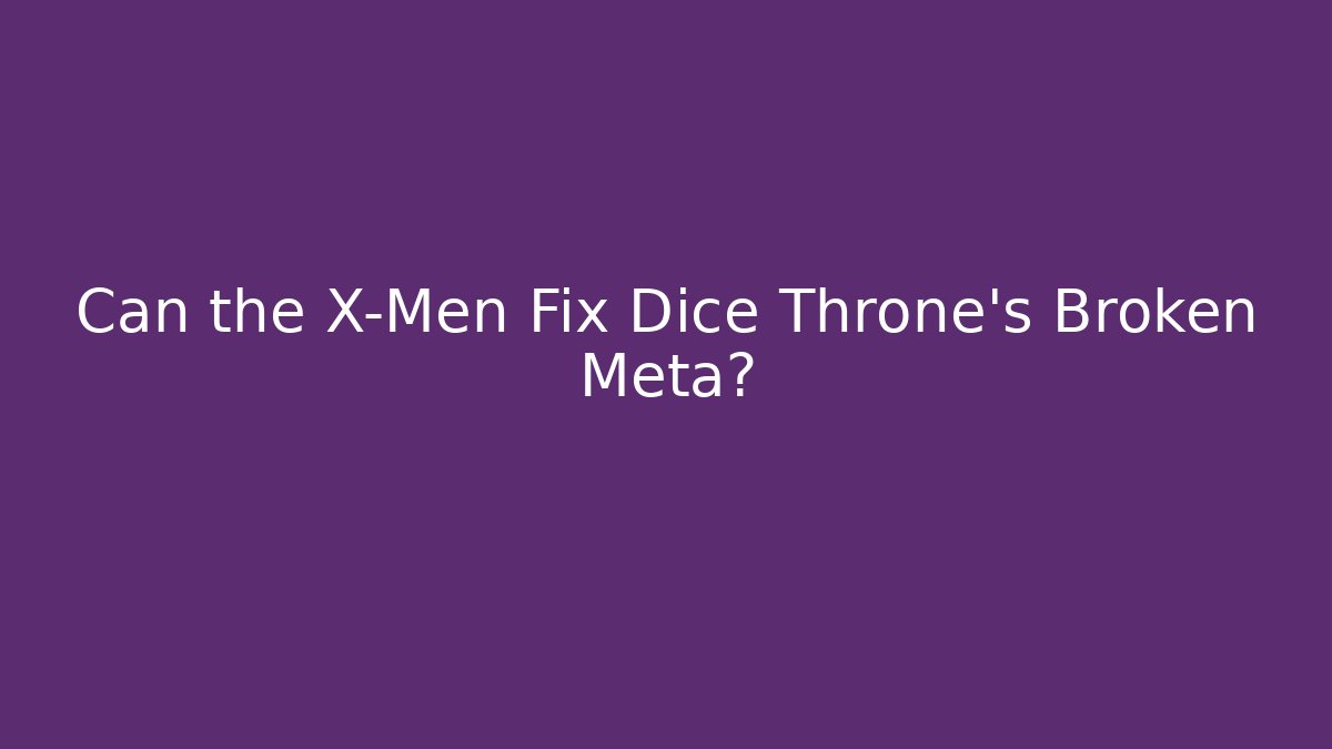 Can the X-Men Fix Dice Throne's Broken Meta?