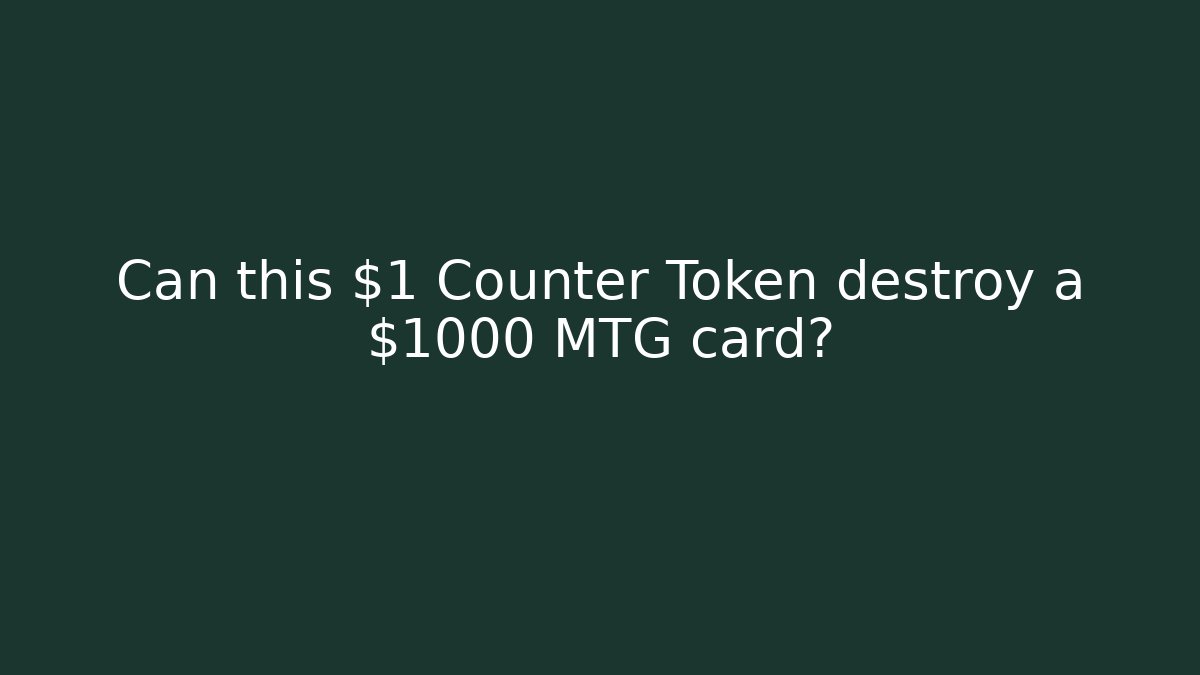 Can this $1 Counter Token destroy a $1000 MTG card?