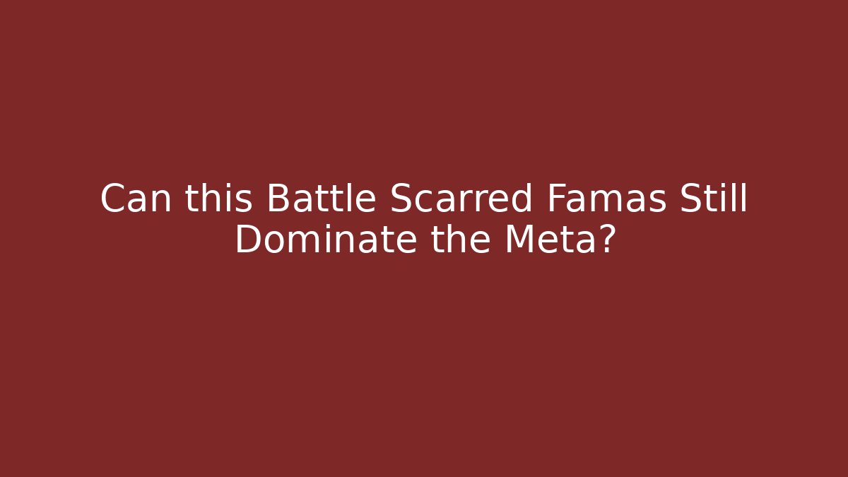 Can this Battle Scarred Famas Still Dominate the Meta?
