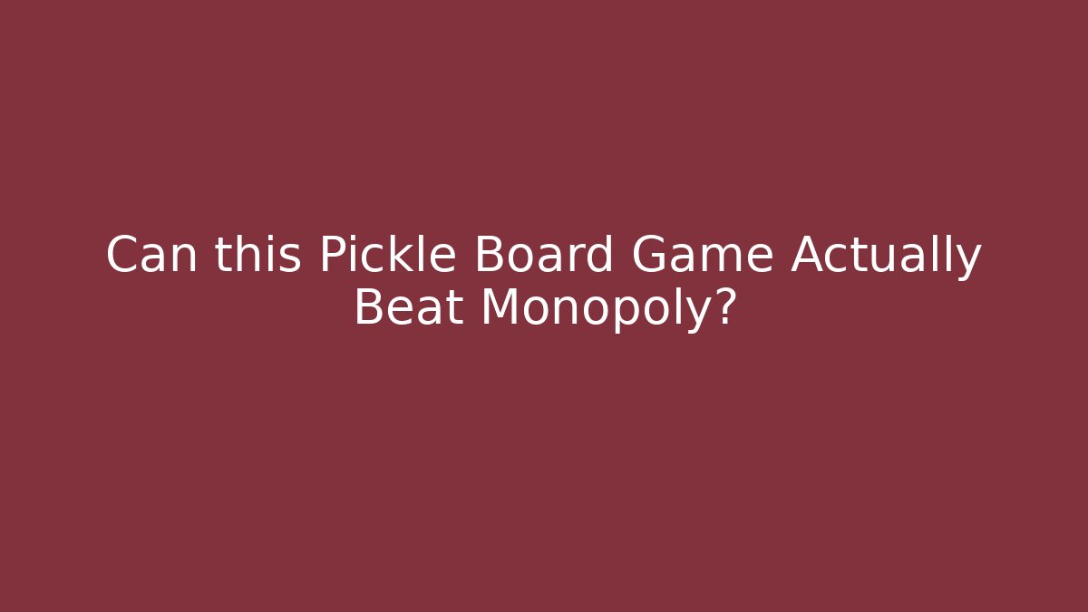 Can this Pickle Board Game Actually Beat Monopoly?