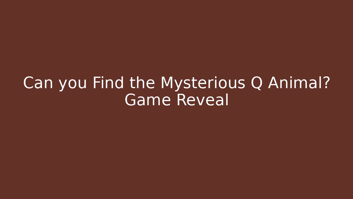 Can you Find the Mysterious Q Animal? Game Reveal